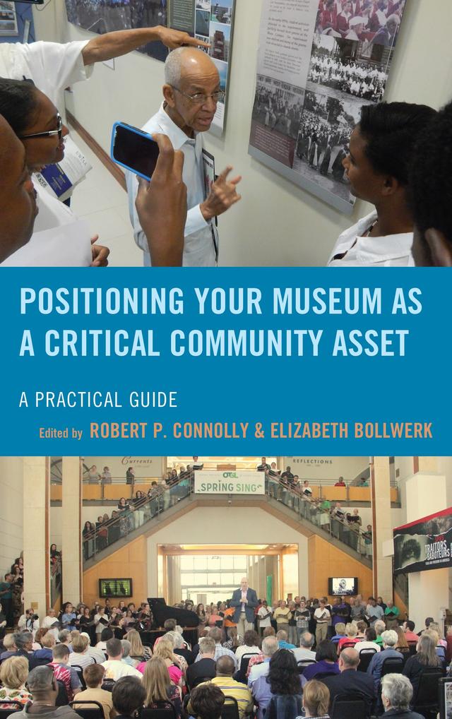 Positioning Your Museum as a Critical Community Asset by Elizabeth A. Bollwerk, Robert P. Connolly