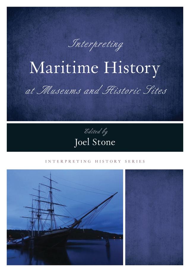 Interpreting Maritime History at Museums and Historic Sites by Joel Stone