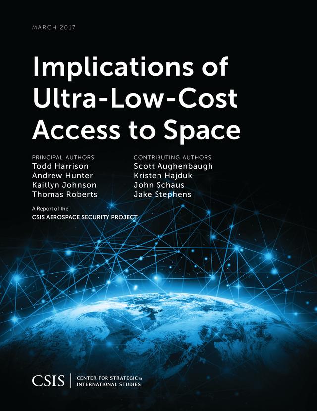 Implications of Ultra-Low-Cost Access to Space by Andrew Hunter, Kaitlyn Johnson, Thomas Roberts, Todd Harrison