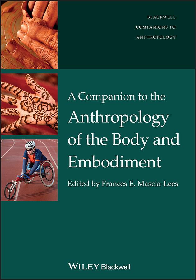 A Companion to the Anthropology of the Body and Embodiment by Frances E. Mascia-Lees