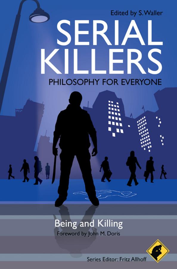 Serial Killers - Philosophy for Everyone by Fritz Allhoff, John M. Doris, S. Waller
