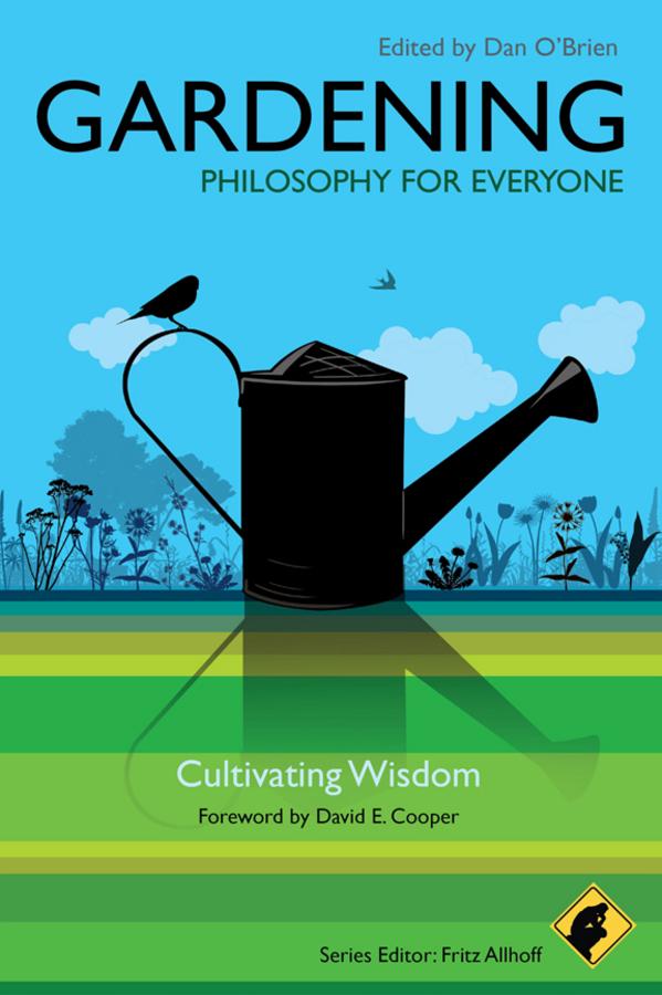 Gardening - Philosophy for Everyone by Dan O'Brien, David E. Cooper, Fritz Allhoff