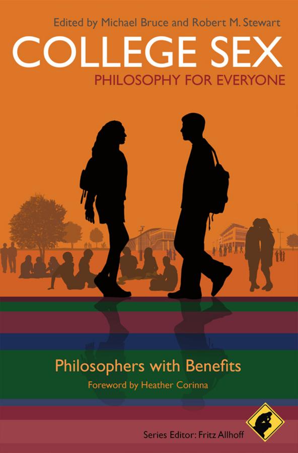 College Sex - Philosophy for Everyone by Fritz Allhoff, Heather Corinna, Michael Bruce, Robert M. Stewart