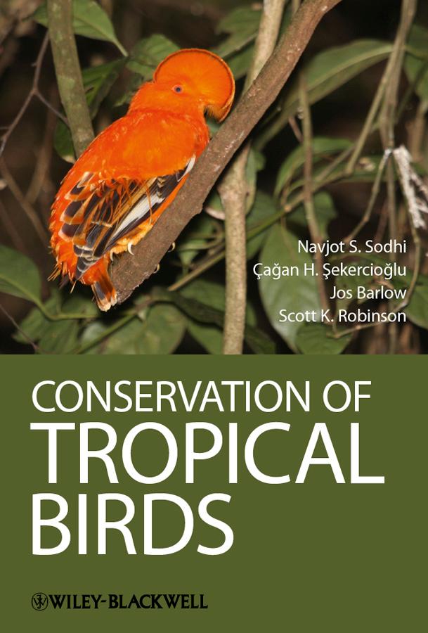 Conservation of Tropical Birds by Cagan H. Sekercioglu, Jos Barlow, Navjot S. Sodhi, Scott K. Robinson