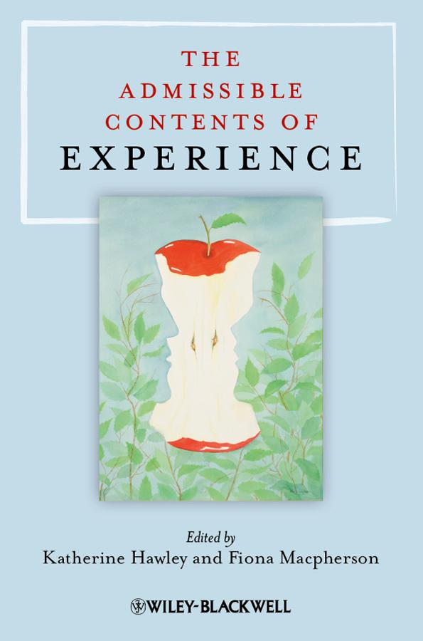 The Admissible Contents of Experience by Fiona Macpherson, Katherine Hawley