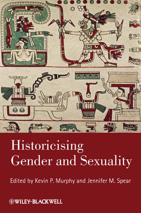 Historicising Gender and Sexuality by Jennifer M. Spear, Kevin P. Murphy