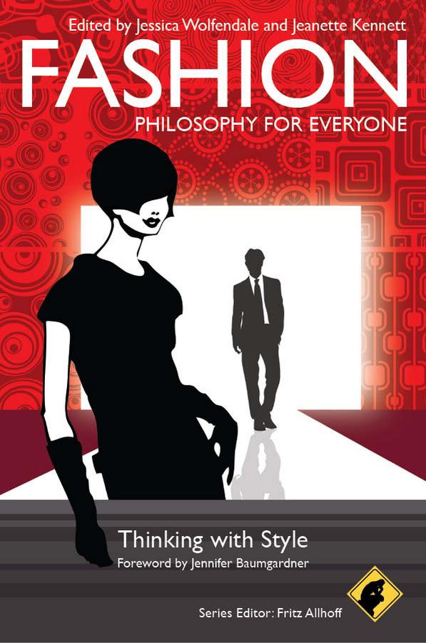 Fashion - Philosophy for Everyone by Fritz Allhoff, Jeanette Kennett, Jennifer Baumgardner, Jessica Wolfendale