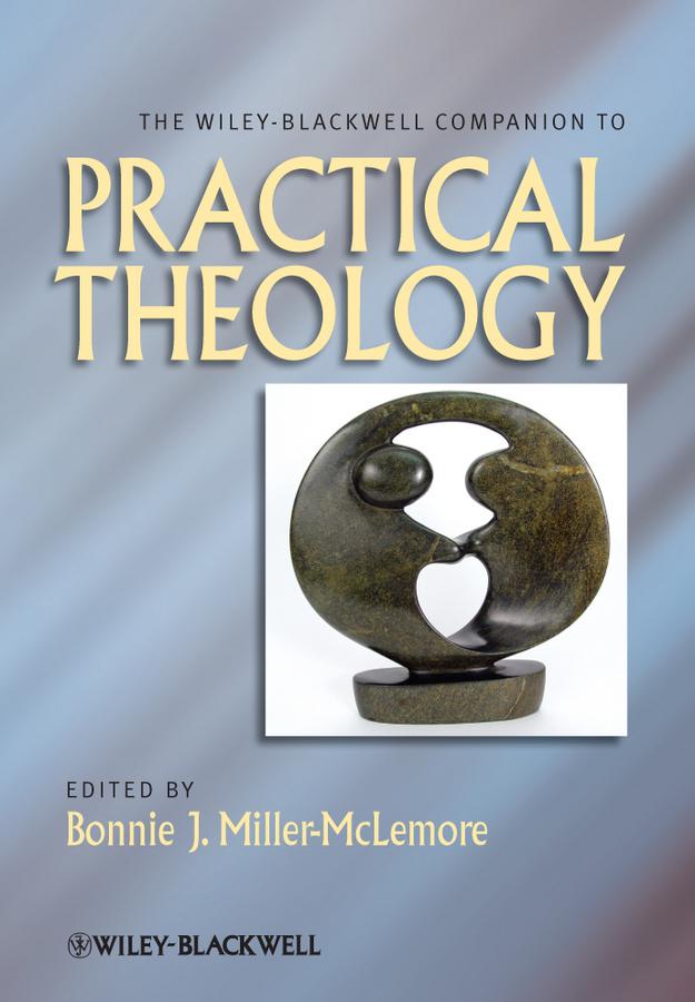 The Wiley Blackwell Companion to Practical Theology by Bonnie J. Miller-McLemore