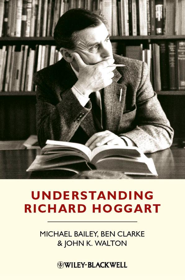 Understanding Richard Hoggart by Ben Clarke, John K. Walton, Michael Bailey
