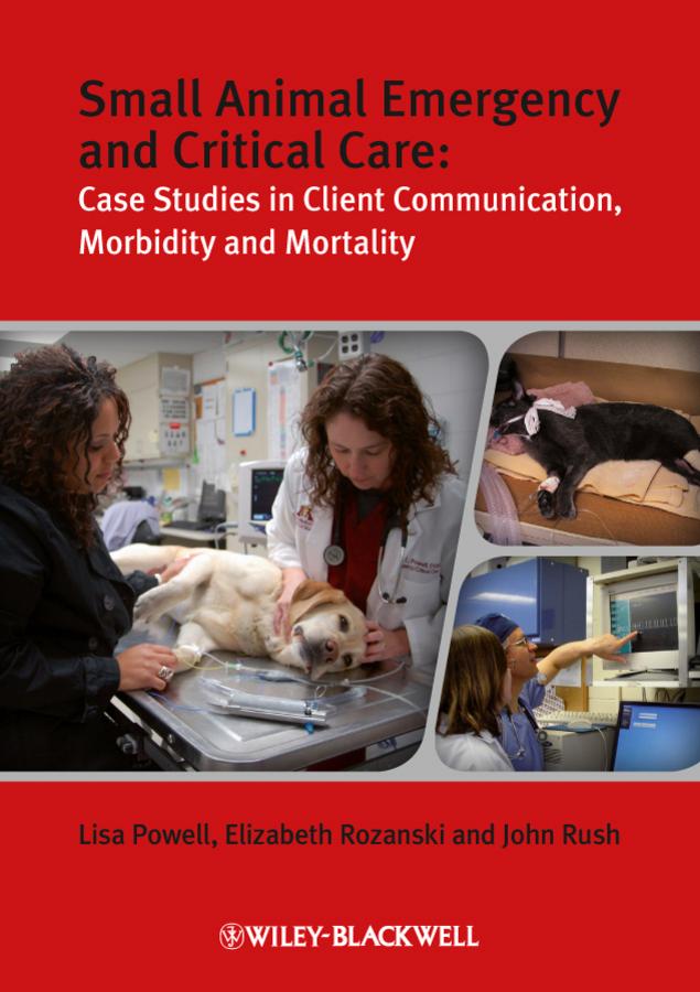 Small Animal Emergency and Critical Care by Elizabeth A. Rozanski, John E. Rush, Lisa Powell