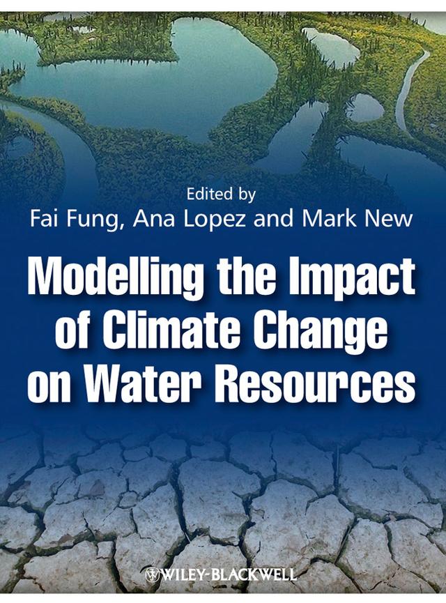 Modelling the Impact of Climate Change on Water Resources by Ana Lopez, C. Fai Fung, Mark New