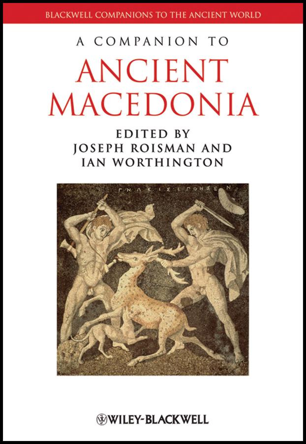A Companion to Ancient Macedonia by Ian Worthington, Joseph Roisman