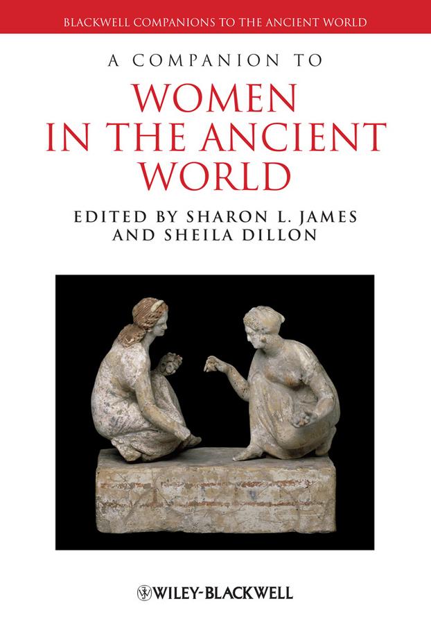 A Companion to Women in the Ancient World by Sharon L. James, Sheila Dillon