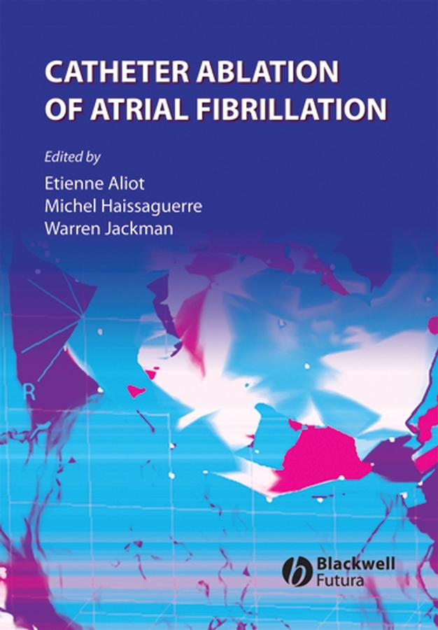 Catheter Ablation of Atrial Fibrillation by Etienne Aliot