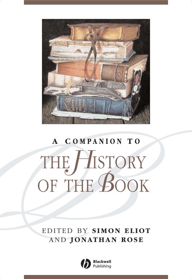A Companion to the History of the Book by Jonathan Rose, Simon Eliot