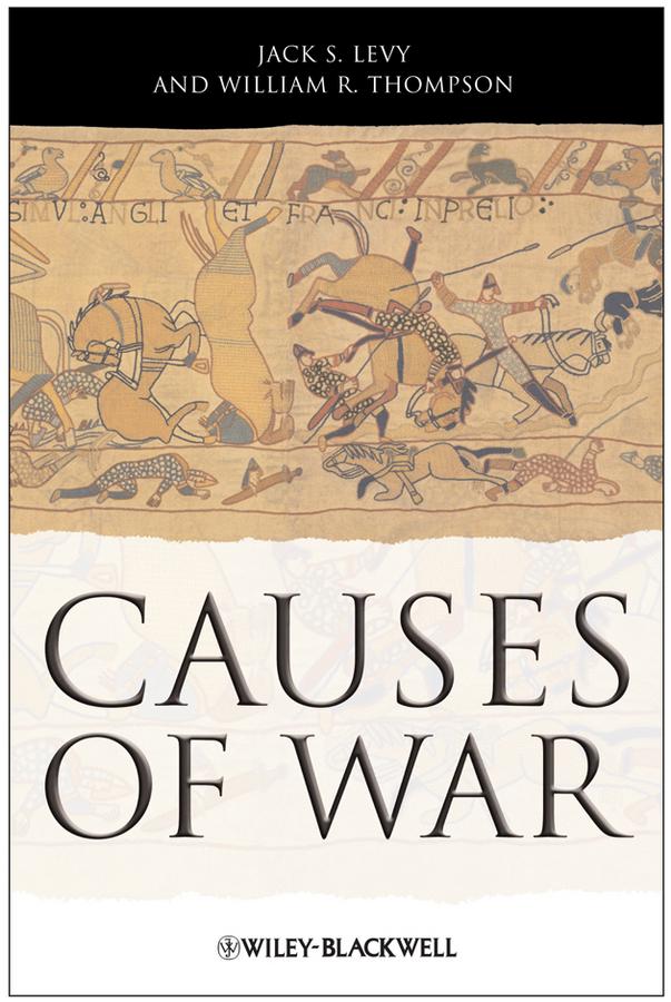 Causes of War by Jack S. Levy, William R. Thompson