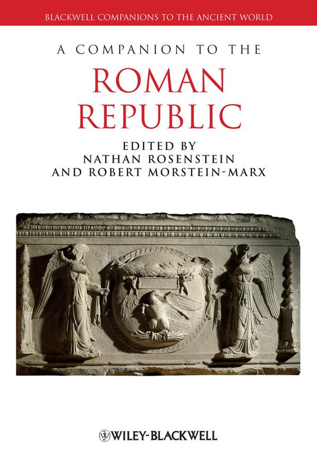 A Companion to the Roman Republic by Nathan Rosenstein, Robert Morstein-Marx