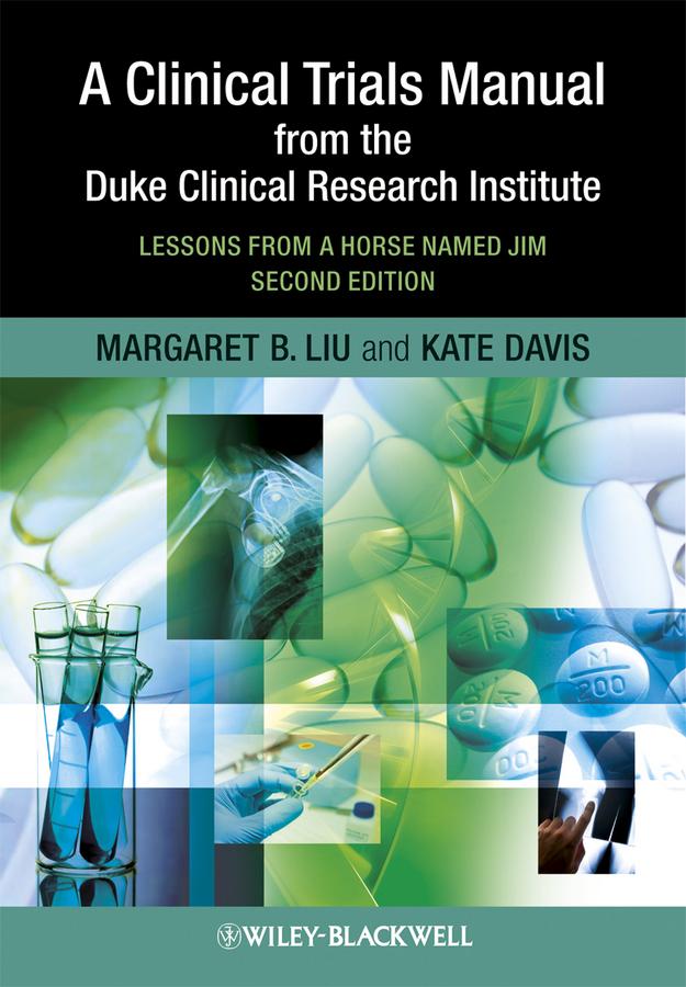 A Clinical Trials Manual From The Duke Clinical Research Institute by Kate Davis, Margaret Liu