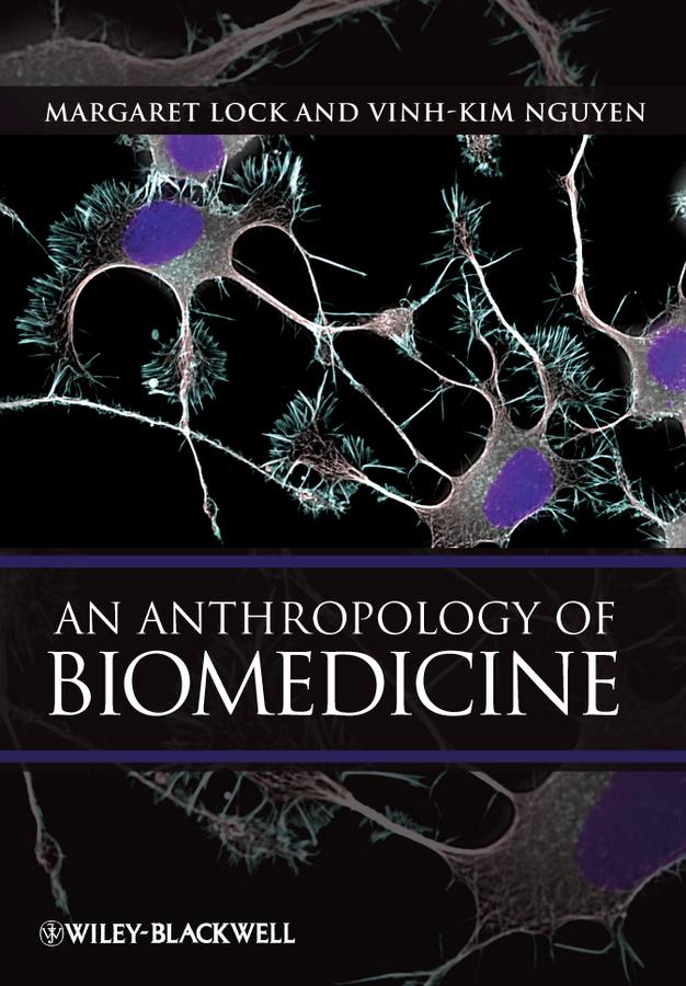 An Anthropology of Biomedicine by Margaret M. Lock, Vinh-Kim Nguyen