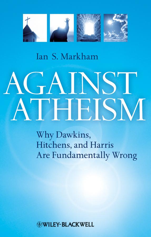 Against Atheism by Ian S. Markham