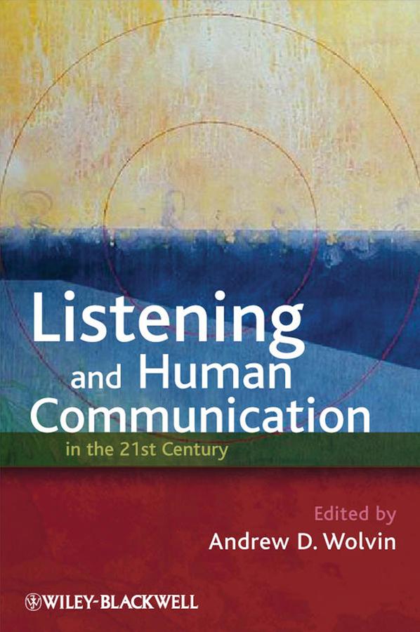 Listening and Human Communication in the 21st Century by Andrew D. Wolvin