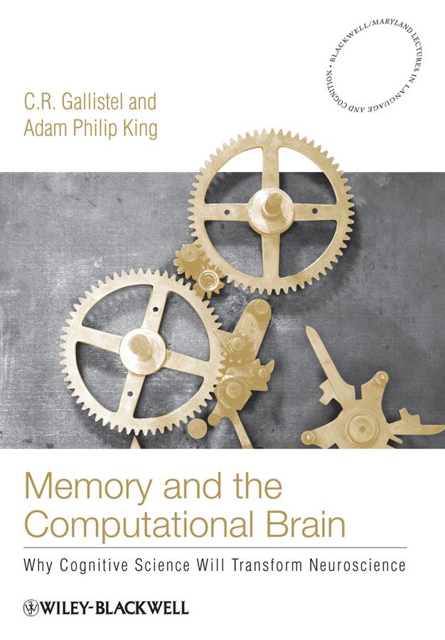 Memory and the Computational Brain by Adam Philip King, C. R. Gallistel