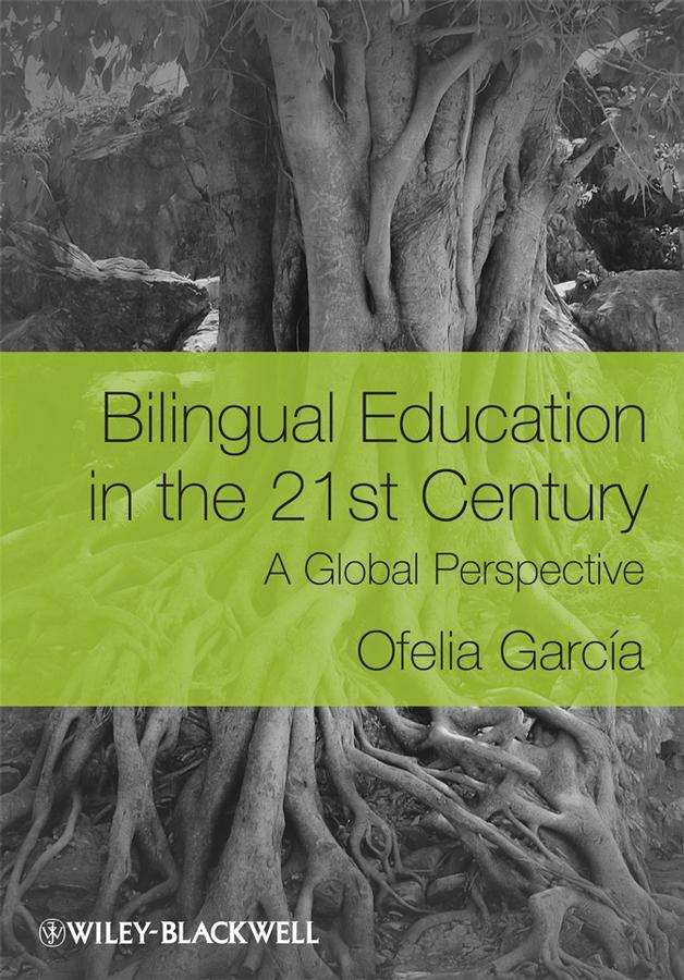 Bilingual Education in the 21st Century by Ofelia García