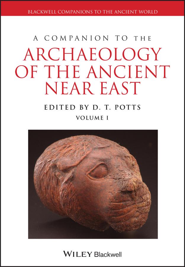 A Companion to the Archaeology of the Ancient Near East by D. T. Potts