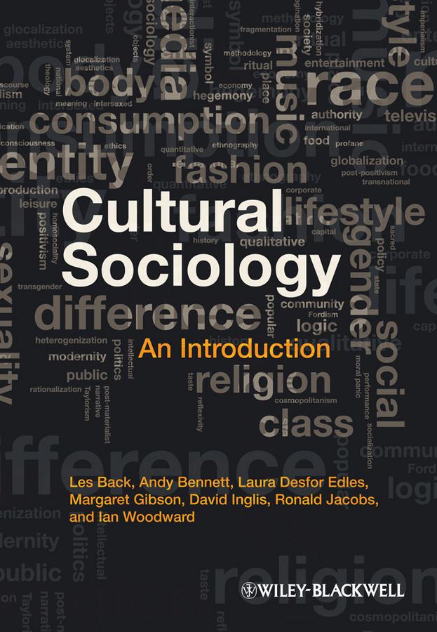 Cultural Sociology by Andy Bennett, David Inglis, Ian Woodward, Laura Desfor Edles, Les Back, Margaret Gibson, Ron Jacobs