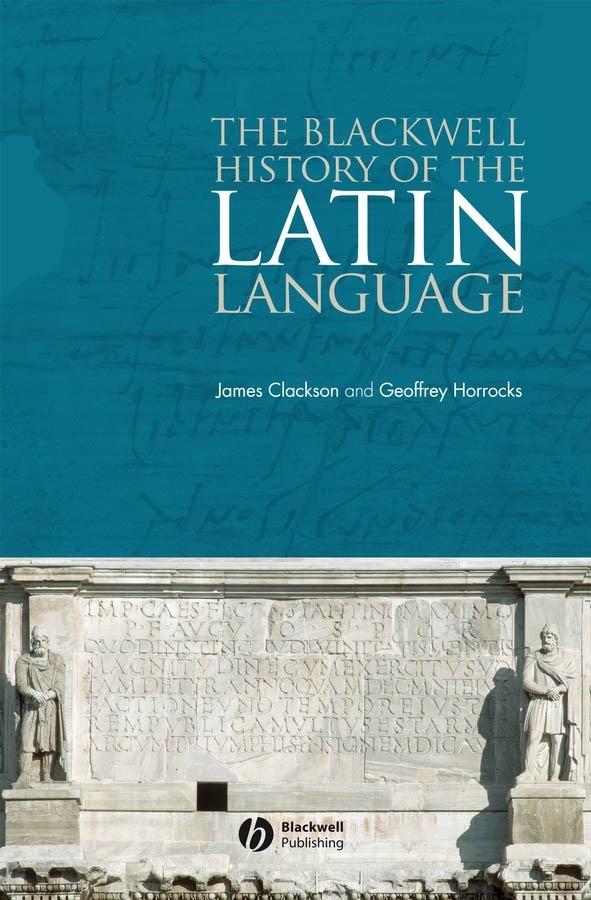 The Blackwell History of the Latin Language by Geoffrey Horrocks, James Clackson