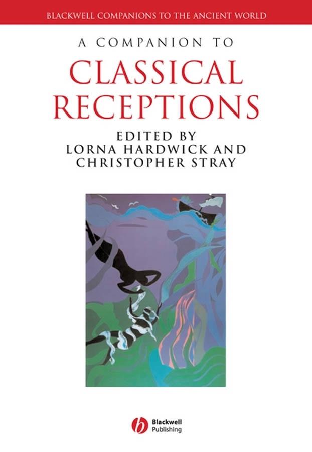 A Companion to Classical Receptions by Christopher Stray, Lorna Hardwick