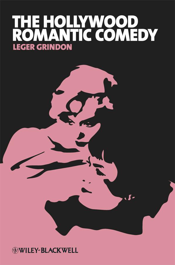 The Hollywood Romantic Comedy by Leger Grindon
