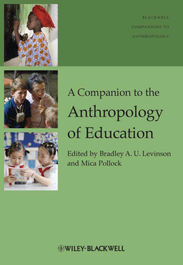 A Companion to the Anthropology of Education by Bradley A. Levinson, Mica Pollock