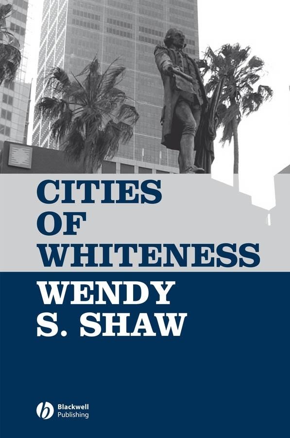 Cities of Whiteness by Wendy S. Shaw