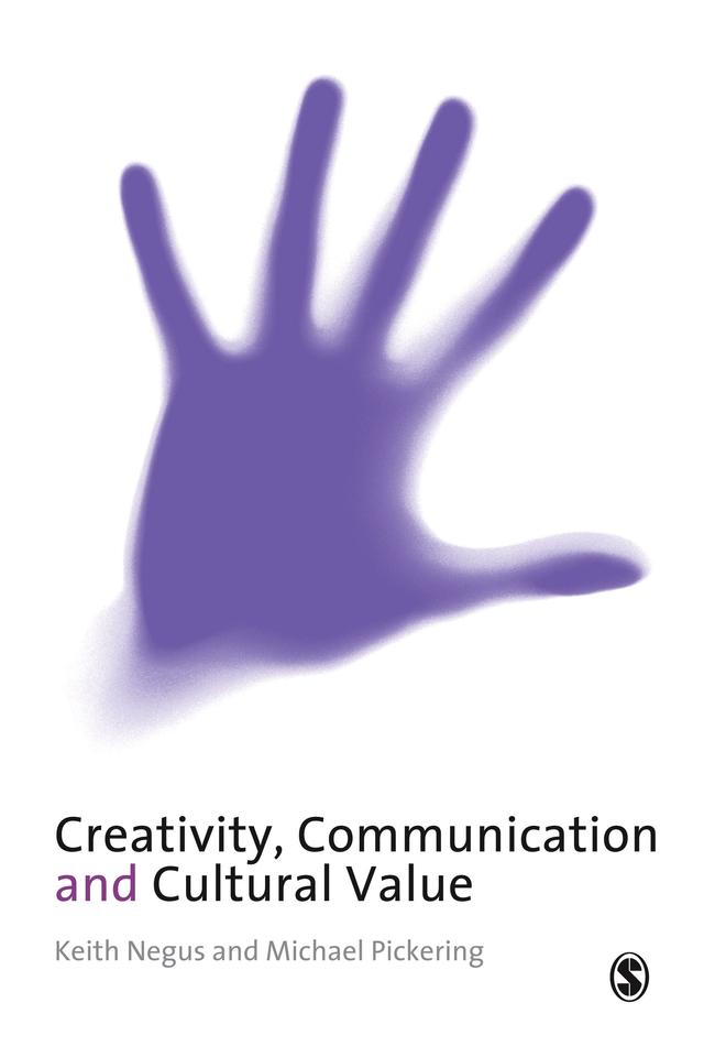 Creativity, Communication and Cultural Value by Keith Negus