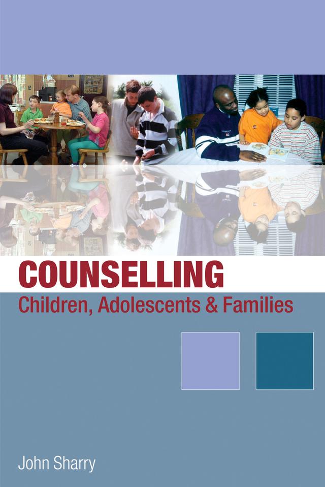 Counselling Children, Adolescents and Families by John Sharry