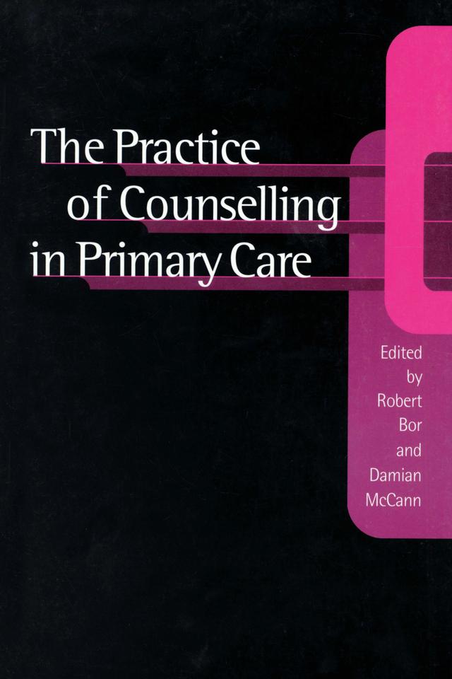 The Practice of Counselling in Primary Care by Robert Bor