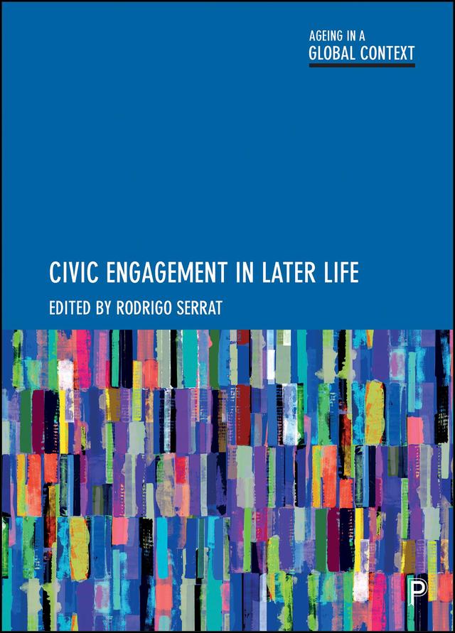 Civic Engagement in Later Life by Arlind Reuter, Bas Dikmans, Clemens Tesch-Römer, Emilia Häkkinen, Erin Grinshteyn, Feliciano Posada Villar, Fredrica Nyqvist, Inma Peiro-Milian, Karima Chacur, Kieran Walsh, Liesbeth De Donder, María Dolores Majón Valpuesta, Marina Näsman, Marja Aartsen, Mark Skinner, Mélanie Levasseur, Mikael Nygård, Montserrat Celdrán, Pernilla Ågård, Rachel Winterton, Rodrigo Serrat, Sandra Torres, Sarah Dury, Thomas Scharf, Toon Vercauteren