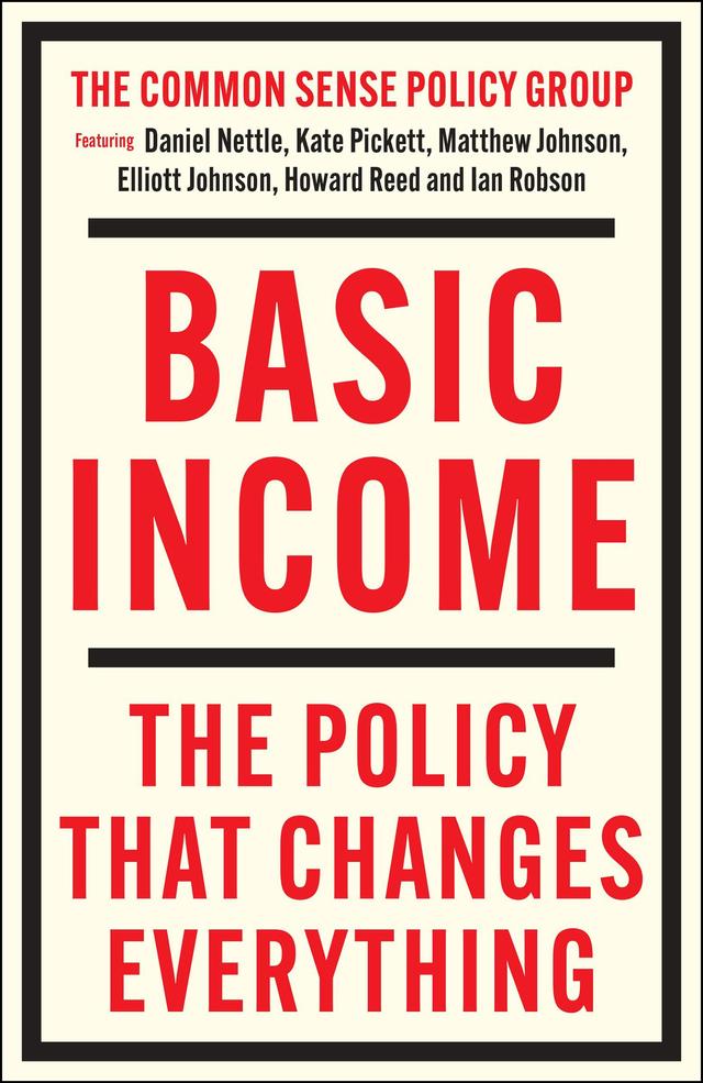 Basic Income by Daniel Nettle, Elliott Johnson, Howard Reed, Ian Robson, Kate Pickett, Matthew  Johnson