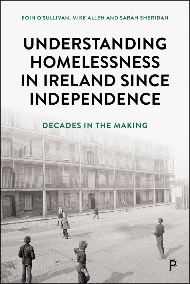 Understanding Homelessness in Ireland Since Independence by Eoin O'Sullivan, Mike Allen, Sarah Sheridan