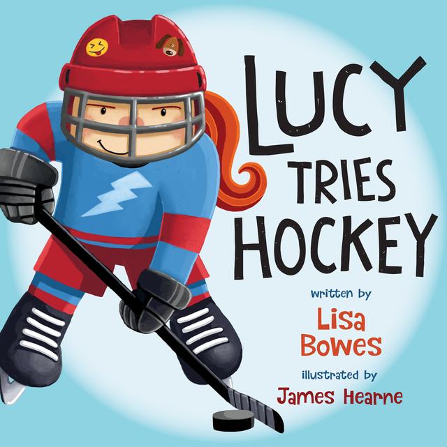 Lucy Tries Hockey by James Hearne, Lisa Bowes