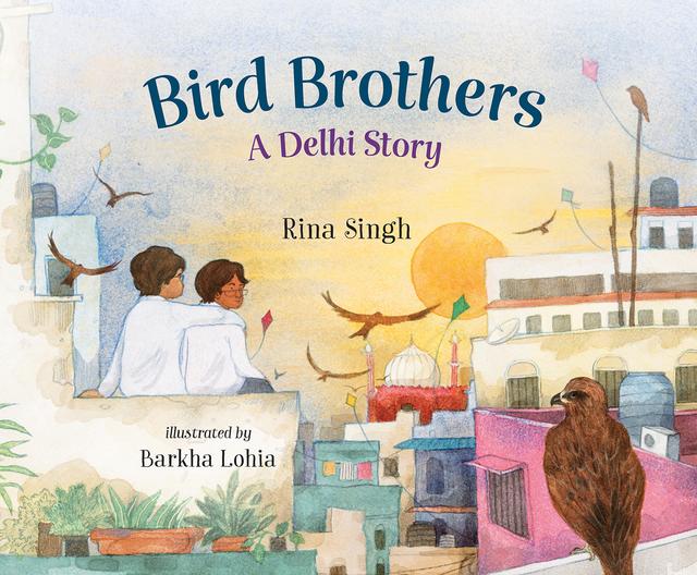 Bird Brothers, A Delhi Story by Barkha Lohia, Rina Singh