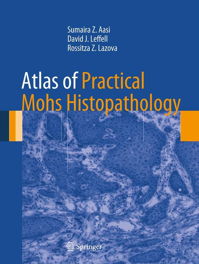 Atlas of Practical Mohs Histopathology by David J. Leffell, Rossitza Z. Lazova, Sumaira Z. Aasi