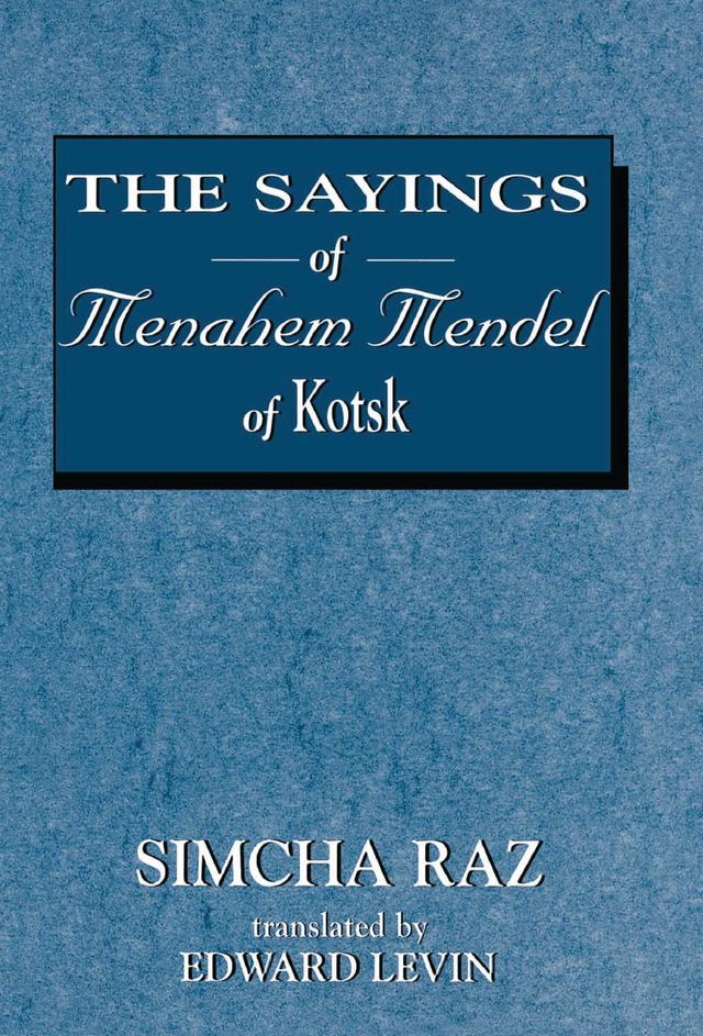 The Sayings of Menahem Mendel of Kotzk by Edward Levin, Simcha Raz