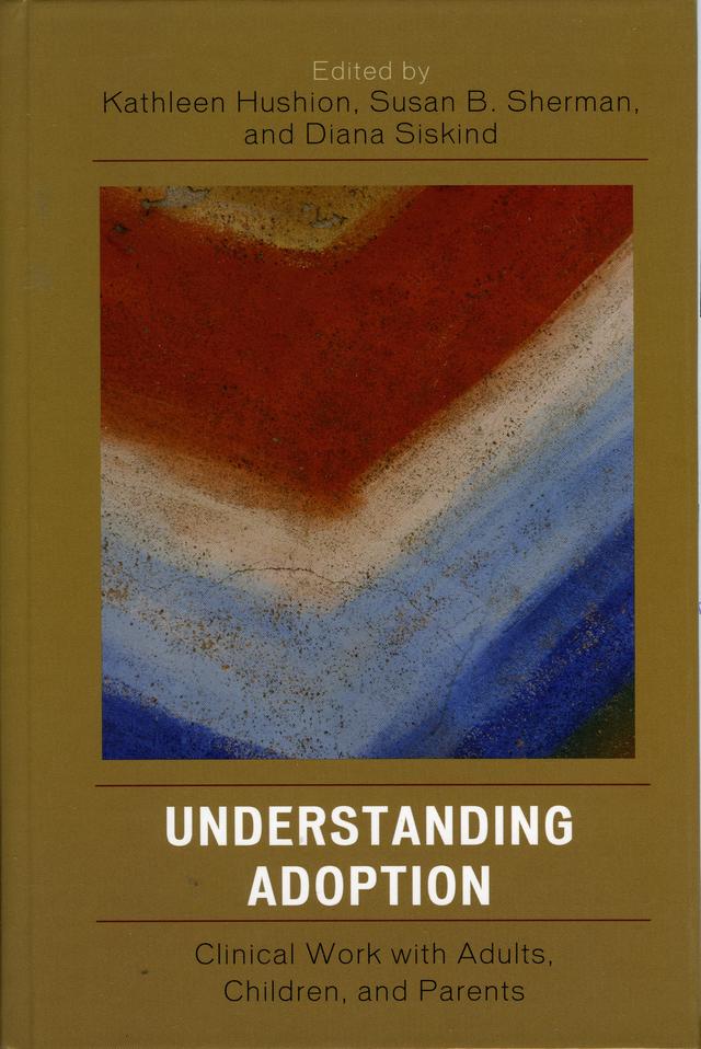 Understanding Adoption by Alice van der Pas, Carole Lapidus, Cathy Siebold, Christopher Bonovitz, Diana Siskind, Jane Hanenberg, Janet Shapiro, Jeffrey Seinfeld, Jerrold Brandell, Kathleen Hushion, Laurie Sloane, Paul Hymowitz, Sandy Silverman, Susan B. Sherman, Susan Sherman, Susan Warshaw, Vivian Shapiro
