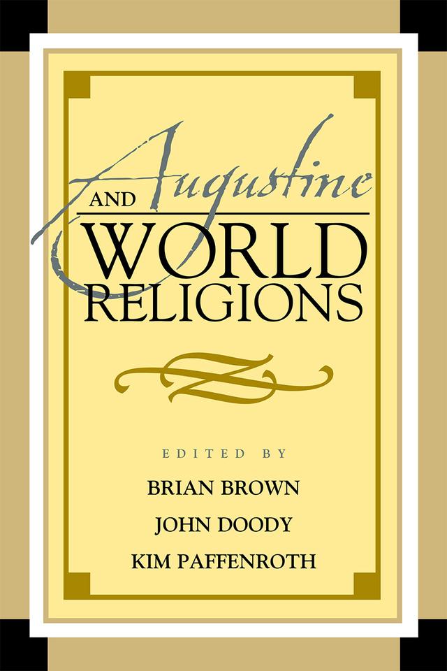 Augustine and World Religions by Aaron Stalnaker, Brian Brown, C C. Pecknold, Francis X. Clooney, Franklin T. Harkins, John A. Doody, Kim Paffenroth, Leo Lefebure, Michael Barnes, Olivier Dufault, Paula Fredriksen, Paul J. Lachance, Reid Locklin