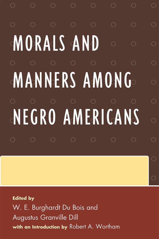 Morals and Manners among Negro Americans by Augustus Dill, Robert A. Wortham, W. E. Burghardt Du Bois