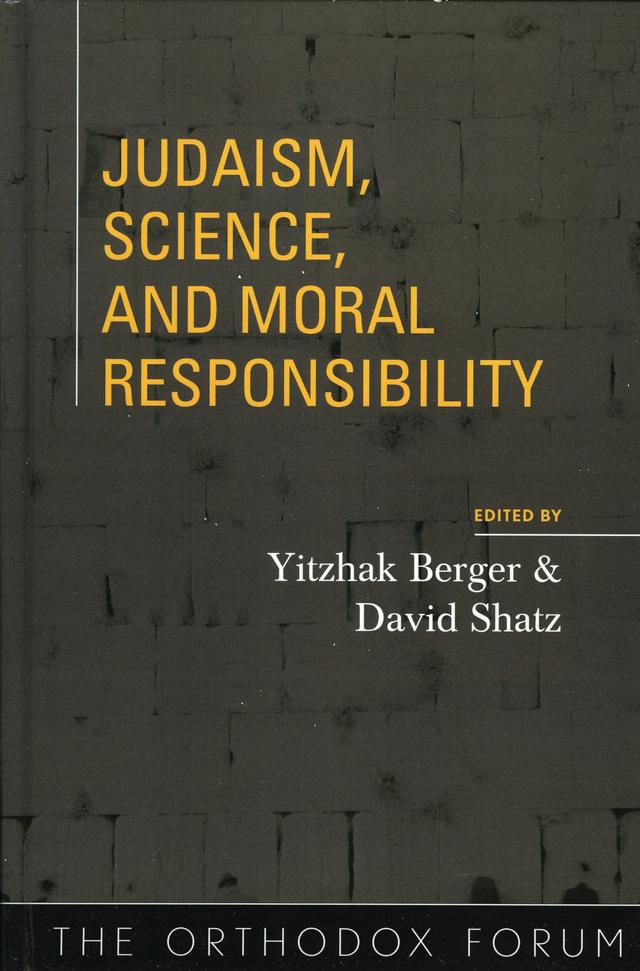 Judaism, Science, and Moral Responsibility by Basil Herring, David Shatz, Haim Sompolinsky, Michelle Friedman, Moshe Halevi Spero, Rachel Yehuda, Rivkah Teitz Blau, Robert Pollack, Shalom Carmy, Yitzhak Berger