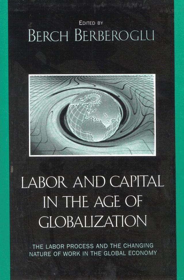 Labor and Capital in the Age of Globalization by Behzad Yaghmaian, Berch Berberoglu, Chuck Davis, Cyrus Bina, David Gartman, Harland Prechel, Ife Modupe, Jerome Scott, Jerry Lembcke, John C. Leggett, Julia D. Fox, Marina A. Adler, Robert E. Parker, Walda Katz-Fishman