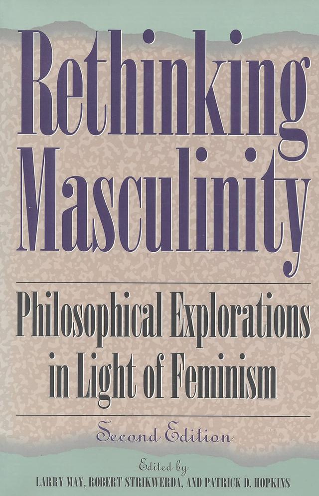 Rethinking Masculinity by Charles Mills, Daniel Callahan, Harry Brod, Hugh LaFollette, J Glenn Gray, Kenneth Clatterbaugh, Larry May, Laurence Thomas, Leonard Harris, Patrick D. Hopkins, Patrick Grim, Patrick Hopkins, Richard Schmitt, Robert Strikwerda, Robert Stuffelbeam, Thomas Laqueur, Victor Seidler